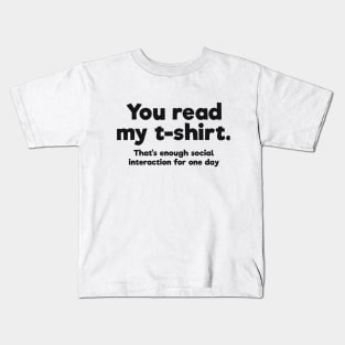 You read my t-shirt. That's enough social interaction for one day Kids T-Shirt